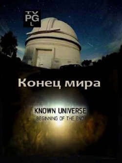 Известная Вселенная. Конец мира / The Known Universe. Beginning of the End (2011)